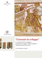 «Costruire lo sviluppo». La crescita di città e campagna tra espansione urbana e nuove fondazioni (XII-prima metà XIII secolo). Nuova ediz.