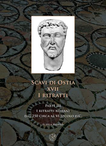 Scavi di Ostia. XVII. I ritratti. Vol. 3: ritratti romani dal 250 circa al VI secolo d.C., I. - Ilaria Romeo - Libro All'Insegna del Giglio 2019 | Libraccio.it