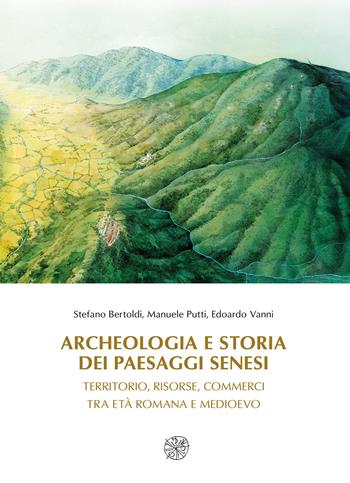Archeologia e storia dei paesaggi senesi. Territorio, risorse, commerci tra età romana e medioevo - Stefano Bertoldi, Manuele Putti, Edoardo Vanni - Libro All'Insegna del Giglio 2019, Biblioteca Dip. arch. e storia arti-Un.SI | Libraccio.it