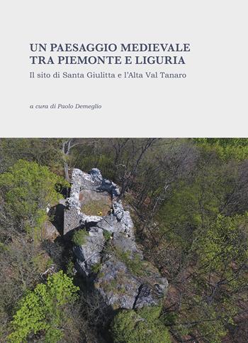 Un paesaggio medievale tra Piemonte e Liguria. Il sito di Santa Giulitta e l'Alta Val Tanaro. Ediz. illustrata  - Libro All'Insegna del Giglio 2020 | Libraccio.it