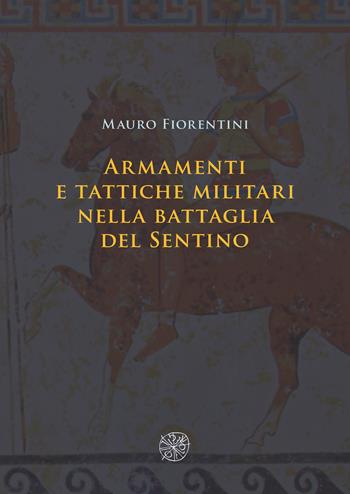 Armamenti e tattiche militari nella battaglia del Sentino. Nuova ediz. - Mauro Fiorentini - Libro All'Insegna del Giglio 2020 | Libraccio.it