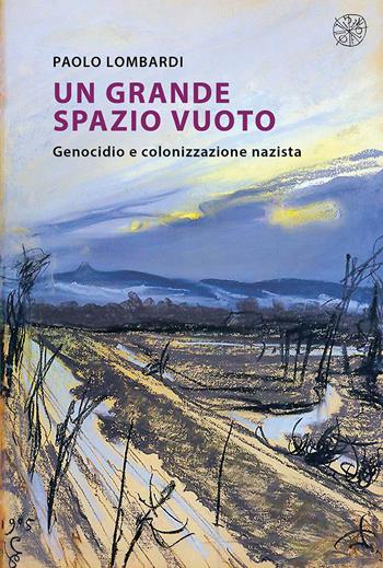 Un grande spazio vuoto. Genocidio e colonizzazione nazista. Nuova ediz. - Paolo Lombardi - Libro All'Insegna del Giglio 2020 | Libraccio.it