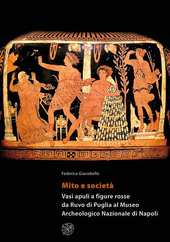Mito e società. Vasi apuli a figure rosse da Ruvo di Puglia al Museo Archeologico Nazionale di Napoli - Federica Giacobello - Libro All'Insegna del Giglio 2020, Materia e arte | Libraccio.it