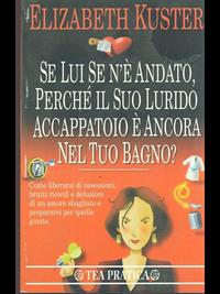 Se lui se n'è andato, perché il suo lurido accappatoio è ancora nel tuo bagno? - Elizabeth Kuster - Libro TEA 1997, TEA pratica | Libraccio.it