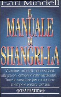Il manuale di Shangri-la - Earl Mindell - Libro TEA 1998, TEA pratica | Libraccio.it