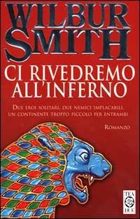 Ci rivedremo all'inferno - Wilbur Smith - Libro TEA 2000, Teadue | Libraccio.it