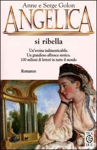 Angelica si ribella - Anne Golon, Serge Golon - Libro TEA 2000, Teadue | Libraccio.it