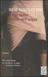 Il tuo nome scritto nell'acqua - Irene González Frei - Libro TEA 2000, Teadue | Libraccio.it