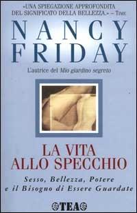 La vita allo specchio - Nancy Friday - Libro TEA 2000, TEA pratica | Libraccio.it