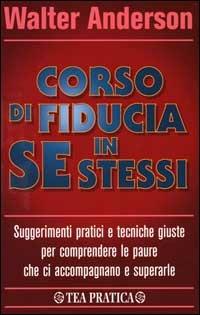 Corso di fiducia in se stessi - Walter Anderson - Libro TEA 2000, TEA pratica | Libraccio.it