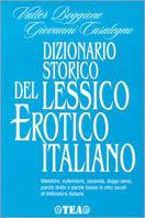 Dizionari storico del lessico erotico italiano. Metafore, eufemismi, oscenità, doppi sensi, parole dotte e parole basse in otto secoli di letteratura italiana - Valter Boggione, Giovanni Casalegno - Libro TEA 1999, Teadue | Libraccio.it