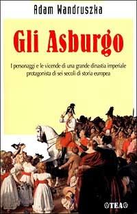 Gli Asburgo - Adam Wandruszka - Libro TEA 1999, Grandi personaggi della storia | Libraccio.it
