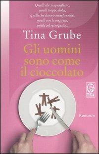 Gli uomini sono come il cioccolato - Tina Grube - Libro TEA 2000, Teadue | Libraccio.it