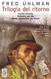 Trilogia del ritorno: L'amico ritrovato-Un'anima non vile-Niente resurrezioni, per favore - Fred Uhlman - Libro TEA 1999, Teadue | Libraccio.it