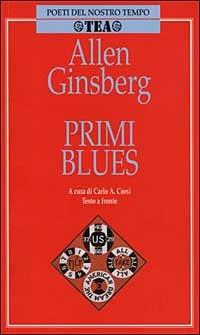 Primi blues. Rags, ballate e canti con l'armonium (1971-1975). Testo originale a fronte - Allen Ginsberg - Libro TEA 1999, Poeti del nostro tempo | Libraccio.it