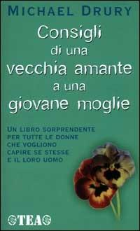 Consigli di una vecchia amante a una giovane moglie - Michael Drury - Libro TEA 2000, TEA pratica | Libraccio.it