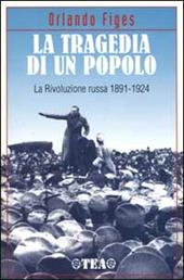 La tragedia di un popolo. La Rivoluzione russa 1891-1924