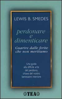 Perdonare e dimenticare - B. Lewis Smedes - Libro TEA 2000, TEA pratica | Libraccio.it