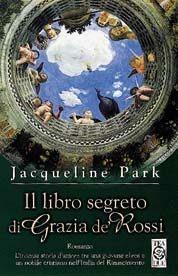 Il libro segreto di Grazia de' Rossi - Jacqueline Park - Libro TEA 2000, Teadue | Libraccio.it
