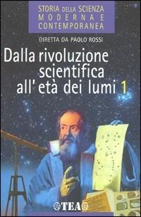 Storia della scienza moderna e contemporanea. Vol. 1\1: Dalla rivoluzione scientifica all'età dei Lumi. - Paolo Rossi - Libro TEA 2000, Storia della scienza moder. e contemporan | Libraccio.it