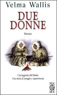 Due donne - Velma Wallis - Libro TEA 2000, Teadue | Libraccio.it