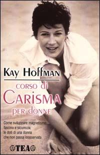 Corso di carisma per donne - Kay Hoffman - Libro TEA 2000, TEA pratica | Libraccio.it