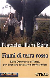 Fiumi di terra rossa. Il mio apprendistato come safarista in Africa - Natasha Illum Berg - Libro TEA 2001, TEA Avventure | Libraccio.it