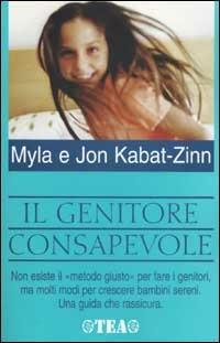 Il genitore consapevole - Jon Kabat-Zinn, Myla Kabat-Zinn - Libro TEA 2002, Tea pratica | Libraccio.it