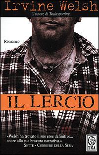 Il lercio - Irvine Welsh - Libro TEA 2001, Teadue | Libraccio.it