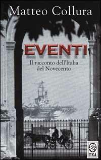 Eventi. Il racconto dell'Italia del Novecento - Matteo Collura - Libro TEA 2001, Teadue | Libraccio.it