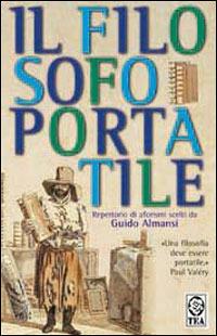 Il filosofo portatile - Guido Almansi - Libro TEA 2002, Teadue | Libraccio.it