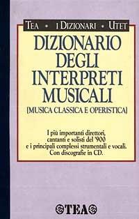 Dizionario degli interpreti musicali (musica classica e operistica)  - Libro TEA 1993, I dizionari | Libraccio.it