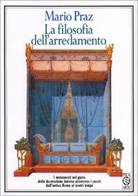 La filosofia dell'arredamento. I mutamenti nel gusto della decorazione interna attraverso i secoli dall'antica Roma ai nostri tempi - Mario Praz - Libro TEA 1993, TEA arte | Libraccio.it