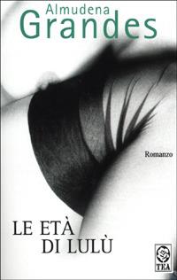Le età di Lulù - Almudena Grandes - Libro TEA 1993, Teadue | Libraccio.it