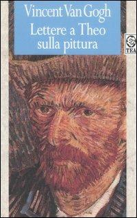 Lettere a Theo sulla pittura - Vincent Van Gogh - Libro TEA 1994, TEA arte | Libraccio.it