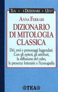 Dizionario di mitologia classica - Anna Ferrari - Libro TEA 1994, I dizionari | Libraccio.it
