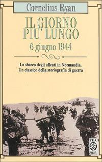 Il giorno più lungo. 6 giugno 1944 - Cornelius Ryan - Libro TEA 1994, TEA storica | Libraccio.it