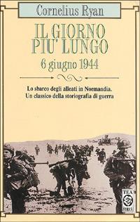 Il giorno più lungo. 6 giugno 1944 - Cornelius Ryan - Libro TEA 1994, TEA storica | Libraccio.it