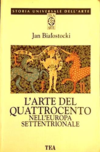 L' arte del Quattrocento nell'Europa settentrionale - Jan Bialostocki - Libro TEA 1995, Storia universale dell'arte | Libraccio.it