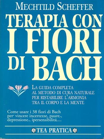 Terapia con i fiori di Bach - Mechthild Scheffer - Libro TEA 1995, TEA pratica | Libraccio.it