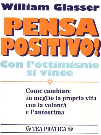 Pensa positivo! Con l'ottimismo si vince - William Glasser - Libro TEA 1995, TEA pratica | Libraccio.it