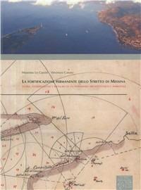 La fortificazione permanente dello Stretto di Messina. Storia, conservazione e restauro di un patrimonio architettonico e ambientale - Massimo Lo Curzio, Vincenzo Caruso - Libro EDAS 2006, La volta | Libraccio.it