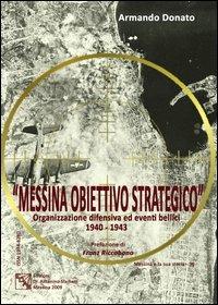 Messina obiettivo strategico. Organizzazione difensiva ed eventi bellici 1940-1943 - Armando Donato - Libro EDAS 2009, Messina e la sua storia | Libraccio.it