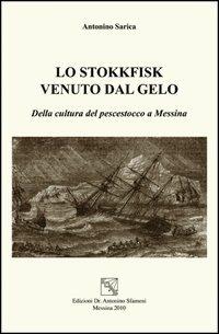 Lo stokkfisk venuto dal gelo. Della cultura del pescestocco a Messina - Antonino Sarica - Libro EDAS 2010 | Libraccio.it