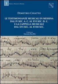 Le testimonianze musicali in Messina dal IV sec. a. C. al XVI sec. d. C. e la Cappella musicale dal XVI sec. al XVIII sec. - Demetrio Chiatto - Libro EDAS 2013, Musica e musicisti | Libraccio.it