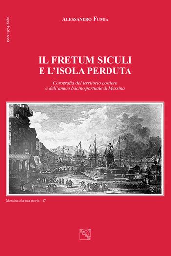 Il Fretum Siculi e l'isola perduta. Corografia del territorio costiero e dell'antico bacino portuale di Messina - Alessandro Fumia - Libro EDAS 2015, Messina e la sua storia | Libraccio.it