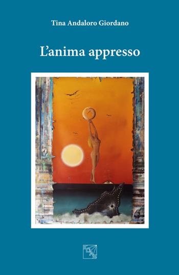 L' anima appresso - Tina Andaloro Giordano - Libro EDAS 2016, Abralia | Libraccio.it