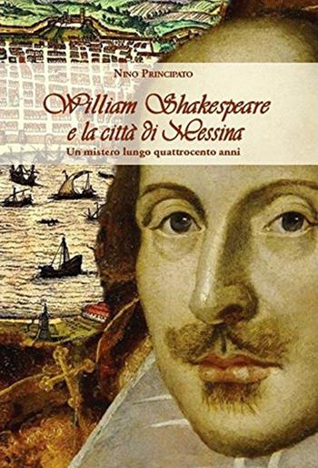 William Shakespeare e la città di Messina. Un mistero lungo quattrocento anni - Nino Principato - Libro EDAS 2017 | Libraccio.it