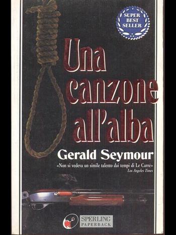 Una canzone all'alba - Gerald Seymour - Libro Sperling & Kupfer 1994, Super bestseller | Libraccio.it