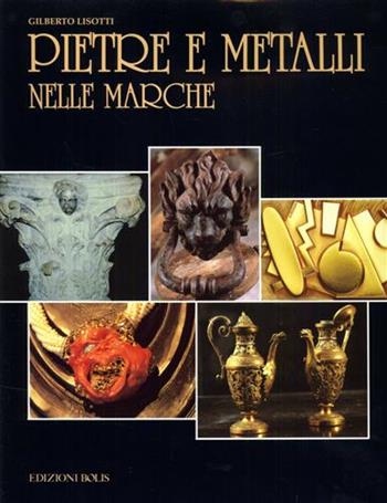 Pietre e metalli nelle Marche - Gilberto Lisotti - Libro Bolis 1996 | Libraccio.it